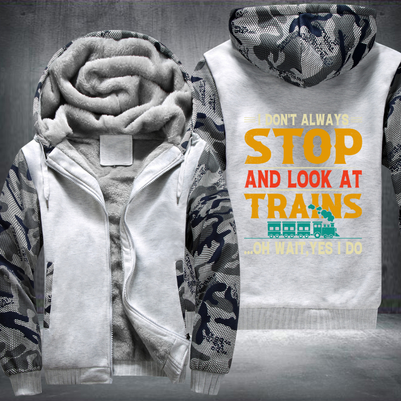 I Don't Always Stop Look At Trains Fleece Hoodies Jacket