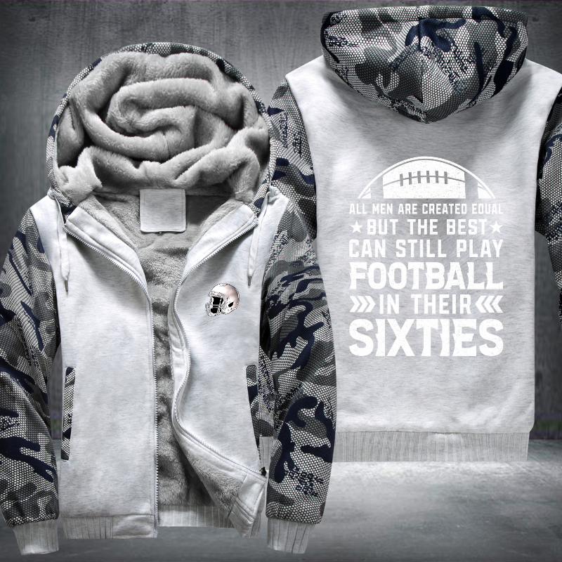 All Men Are Created Equal But The Best Can Still Play Football In Their Sixties Fleece Hoodies Jacket