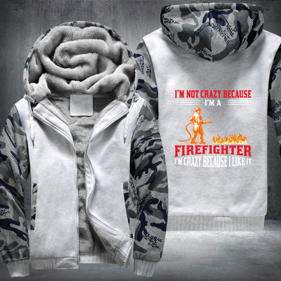 I'm Not Crazy Because I'm A Firefighter I'm Crazy Because I Like It Fleece Hoodies Jacket