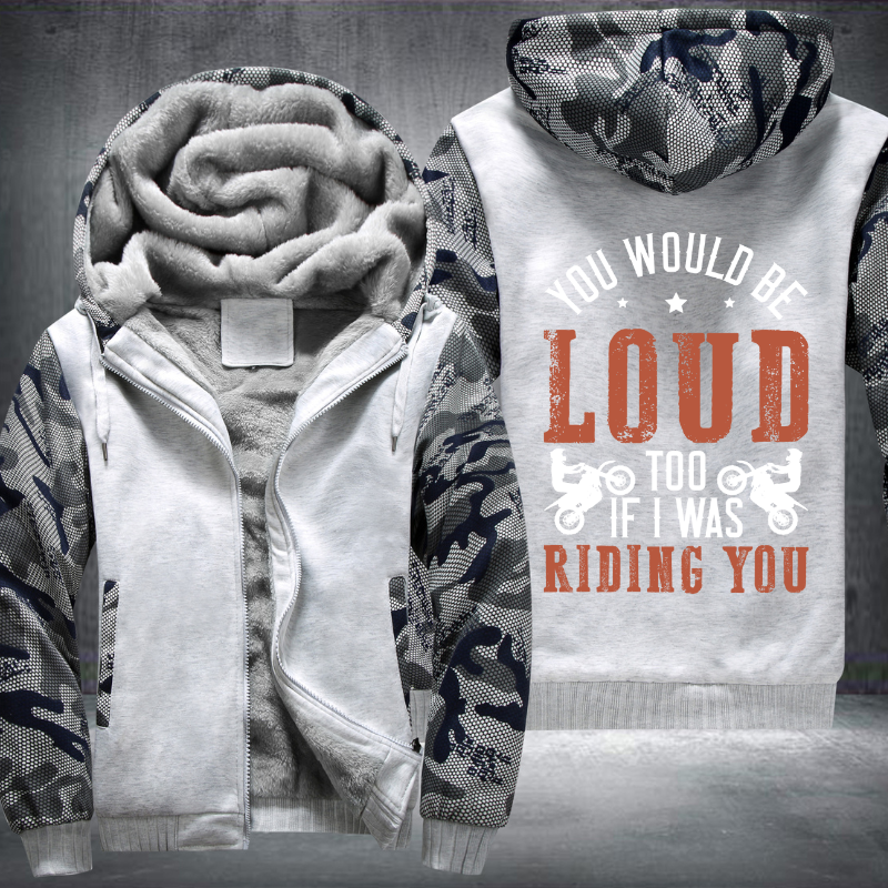 You Would Be Loud Too If I was Riding You Fleece Hoodies Jacket