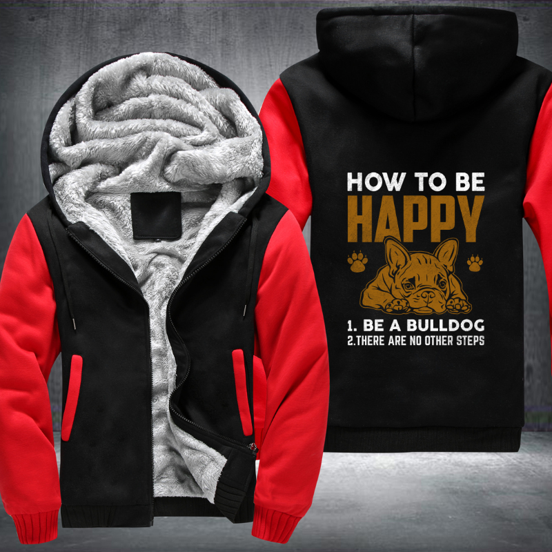how too be happy 1.be a bulldog 2. there are no other steps Fleece Hoodies Jacket