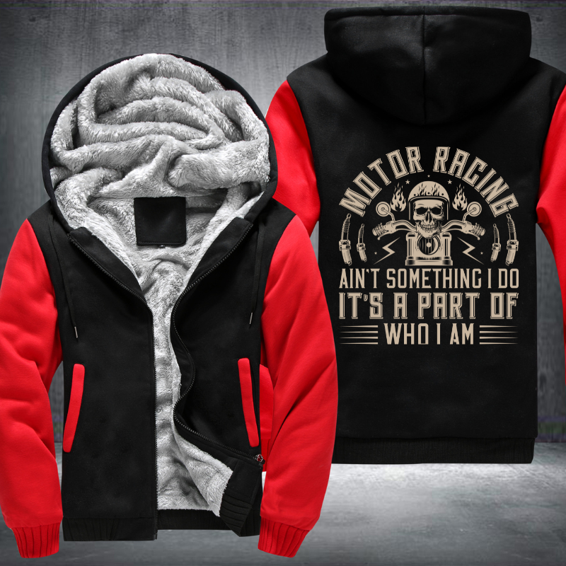 Motor Racing Ain't Something I Do It's A Part Of Who I Am Fleece Hoodies Jacket