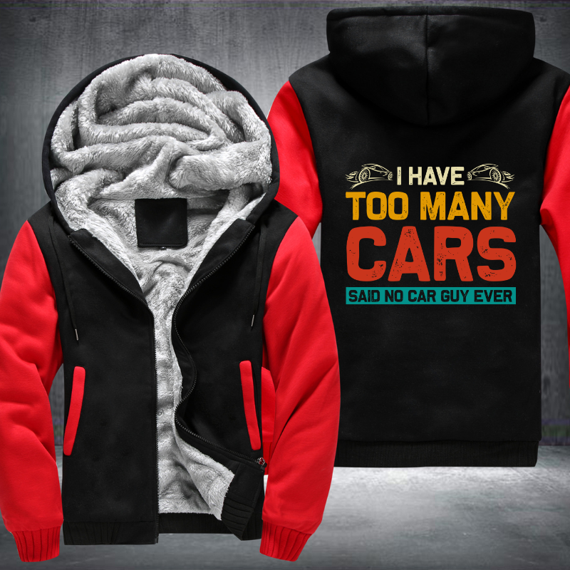 I Have Too Many Cars Said No Car Guy Ever Fleece Hoodies Jacket