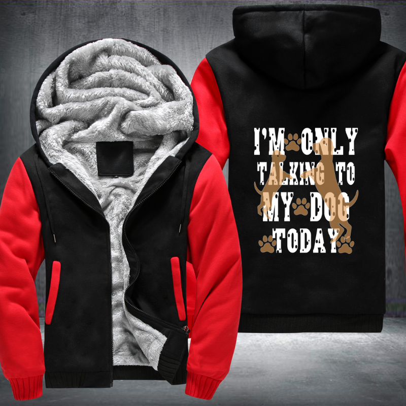 I'm Only Talking to My Dog Today Fleece Hoodies Jacket