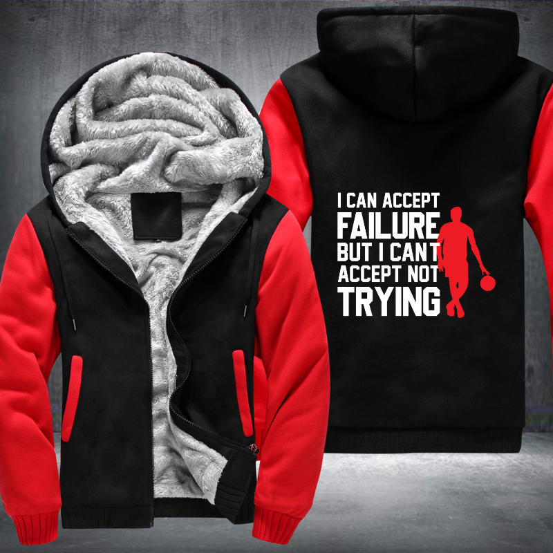 I Can Accept Failure But I Cant Accept Not Trying Fleece Hoodies Jacket