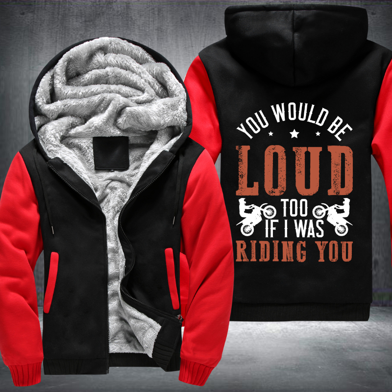 You Would Be Loud Too If I was Riding You Fleece Hoodies Jacket