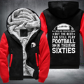 All Men Are Created Equal But The Best Can Still Play Football In Their Sixties Fleece Hoodies Jacket