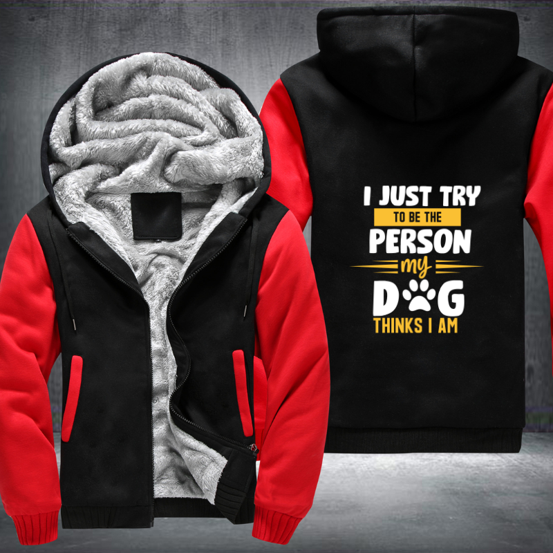 i just try to be the person my dog thinks i am Fleece Hoodies Jacket