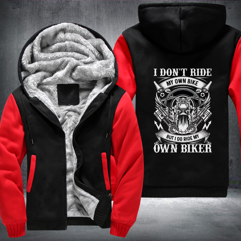 I Don't Ride My Own Bike But I Do Ride My Own Biker Fleece Hoodies Jacket