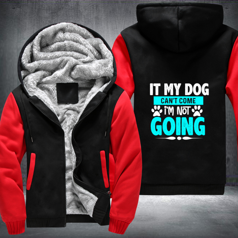 IT MY DOG CAN'T COME I'M NOT GOING Fleece Hoodies Jacket