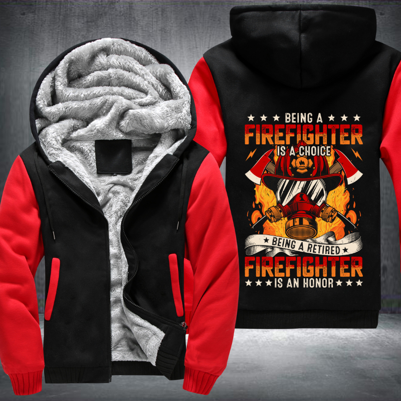 Being a Firefighter is a choice Being a Retired Firefighter is an Honor Fleece Hoodies Jacket
