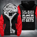 The more I play with it he bigger it gets Fleece Hoodies Jacket