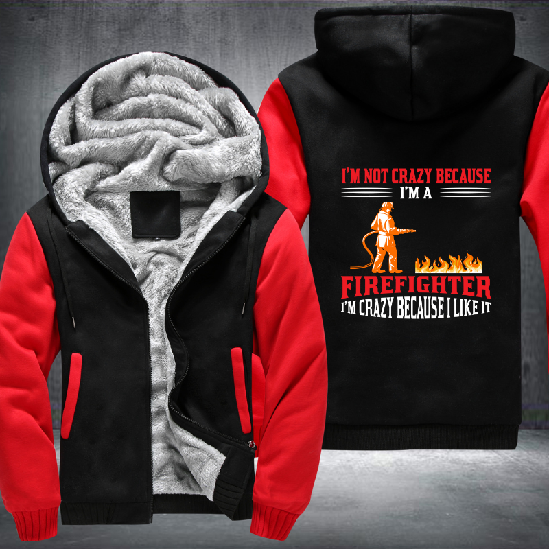 I'm Not Crazy Because I'm A Firefighter I'm Crazy Because I Like It Fleece Hoodies Jacket