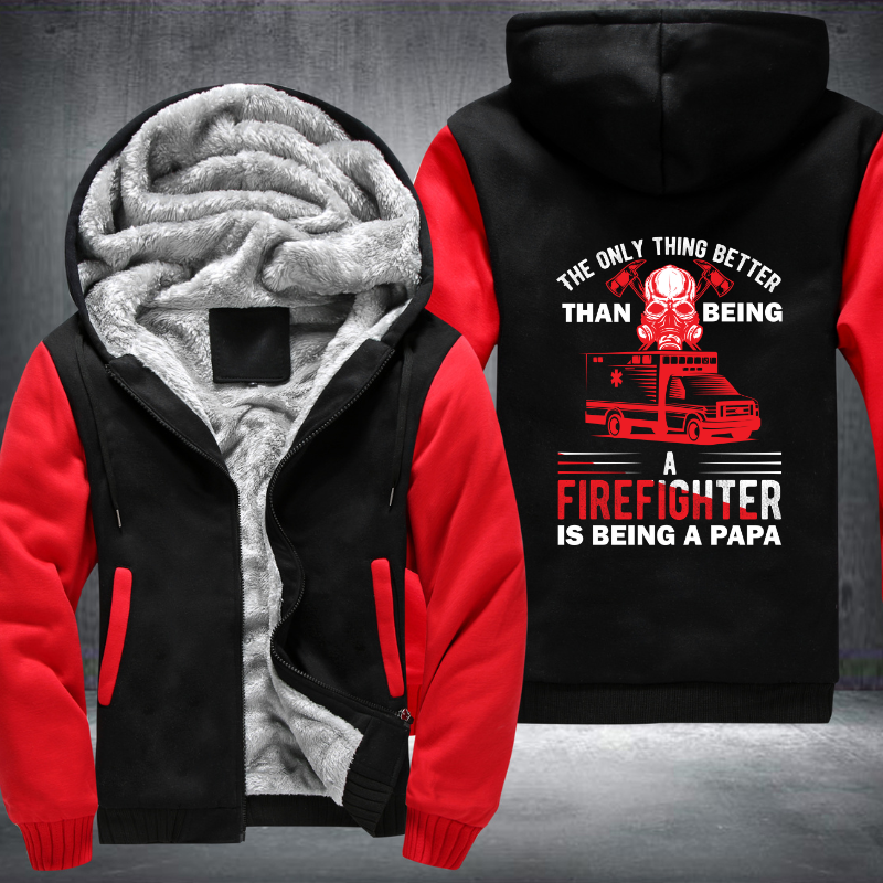 The Only Thing Better Than Being A Firefighter Is Being A Papa Fleece Hoodies Jacket