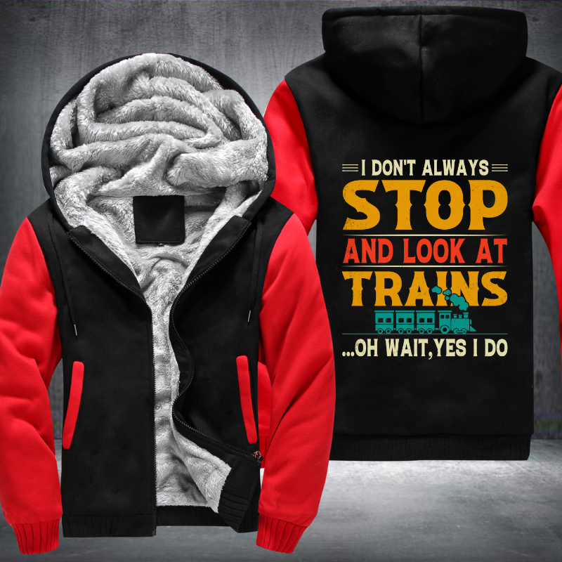 I Don't Always Stop Look At Trains Fleece Hoodies Jacket