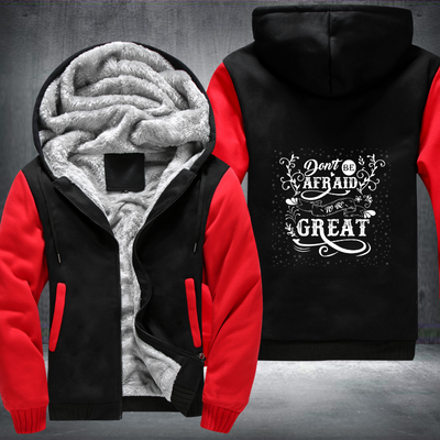 Don't Be Afraid To Be Great Fleece Hoodies Jacket