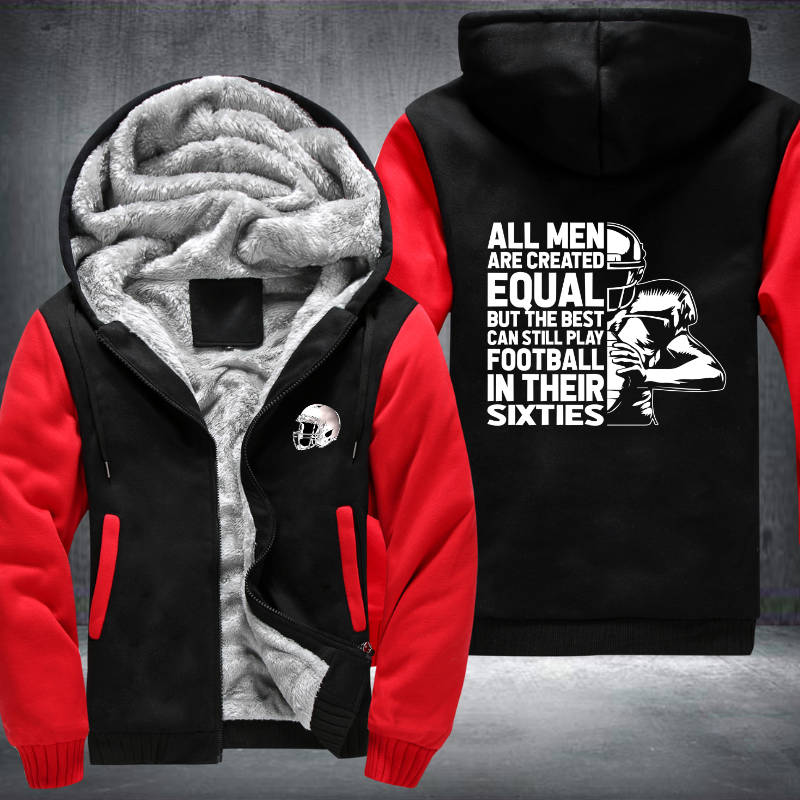 All Men Are Created Equal But The Best Can Still Play Football In Their Sixties Design Fleece Hoodies Jacket