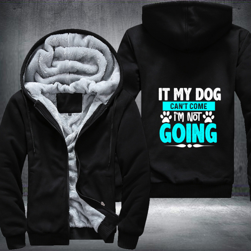 IT MY DOG CAN'T COME I'M NOT GOING Fleece Hoodies Jacket