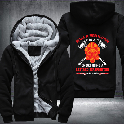 Being A Firefighter Is A Choice Being A Retired Firefighter Is An Honor Fleece Hoodies Jacket
