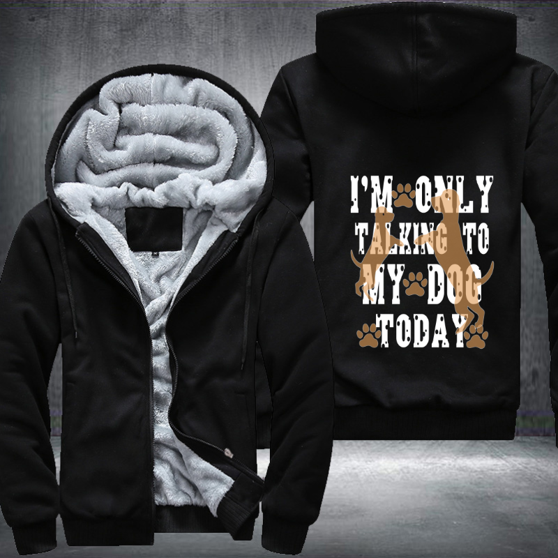 I'm Only Talking to My Dog Today Fleece Hoodies Jacket