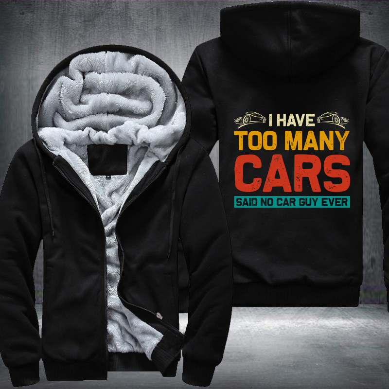 I Have Too Many Cars Said No Car Guy Ever Fleece Hoodies Jacket