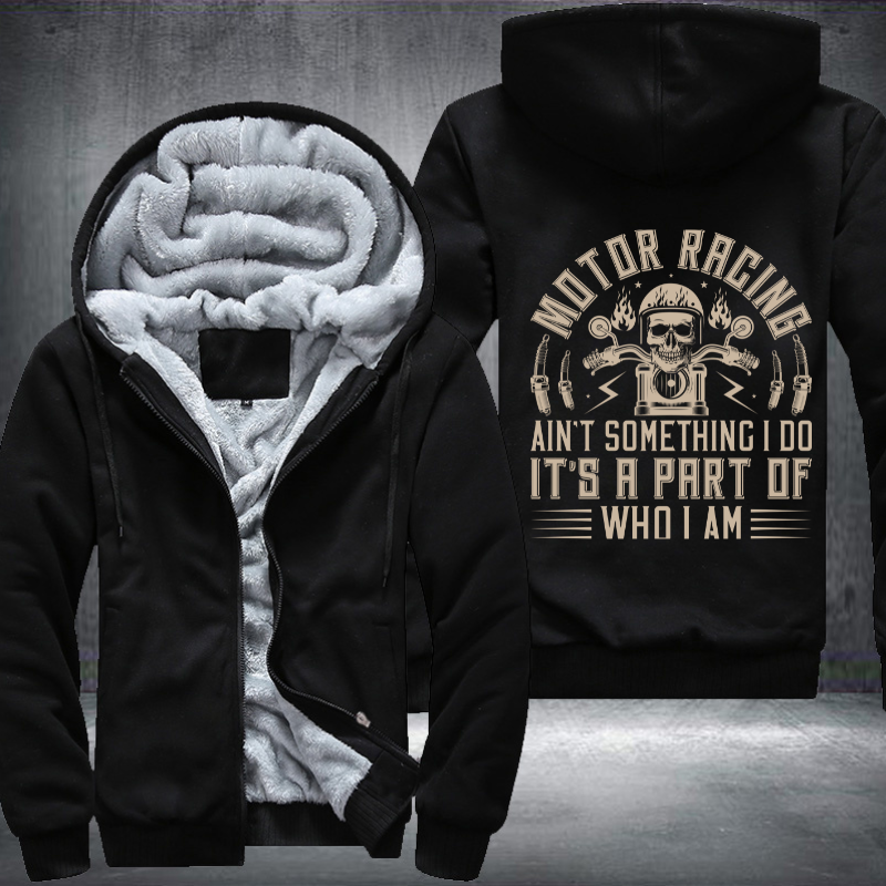 Motor Racing Ain't Something I Do It's A Part Of Who I Am Fleece Hoodies Jacket