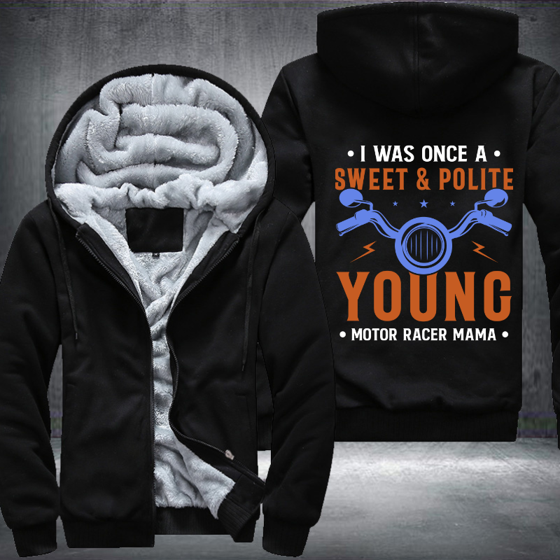 I Was Once A Sweet And Polite Young Motor Racer Mama Fleece Hoodies Jacket