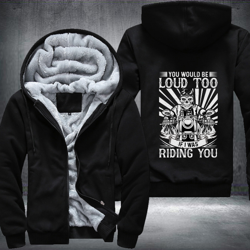 You Would Be Loud Too If I Was Riding You Fleece Hoodies Jacket