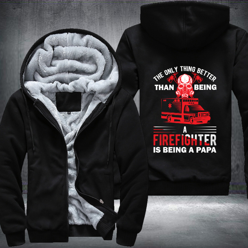 The Only Thing Better Than Being A Firefighter Is Being A Papa Fleece Hoodies Jacket