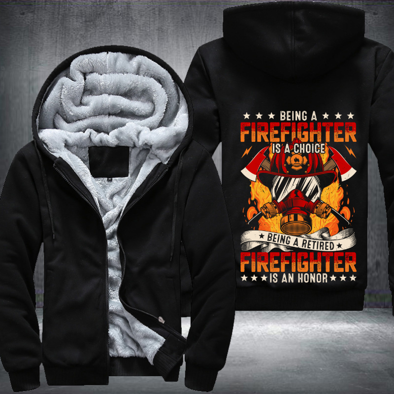 Being a Firefighter is a choice Being a Retired Firefighter is an Honor Fleece Hoodies Jacket