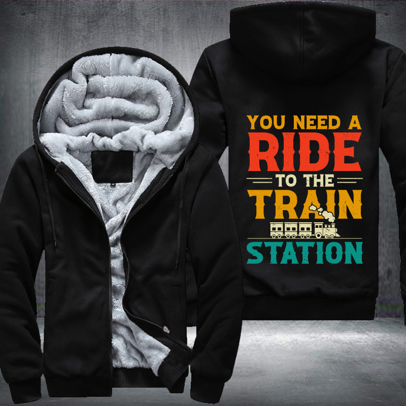 You Need a Ride to the Train Station Fleece Hoodies Jacket