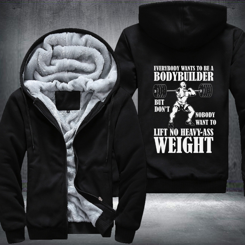 Everybody Wants To Be A Bodybuilder Fleece Hoodies Jacket