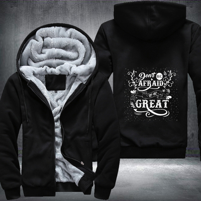 Don't Be Afraid To Be Great Fleece Hoodies Jacket