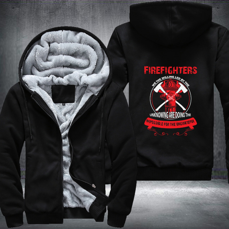 Firefighters We The Willing Led By The Unknowing Are Doing The Impossible For The Ungrateful Fleece Hoodies Jacket
