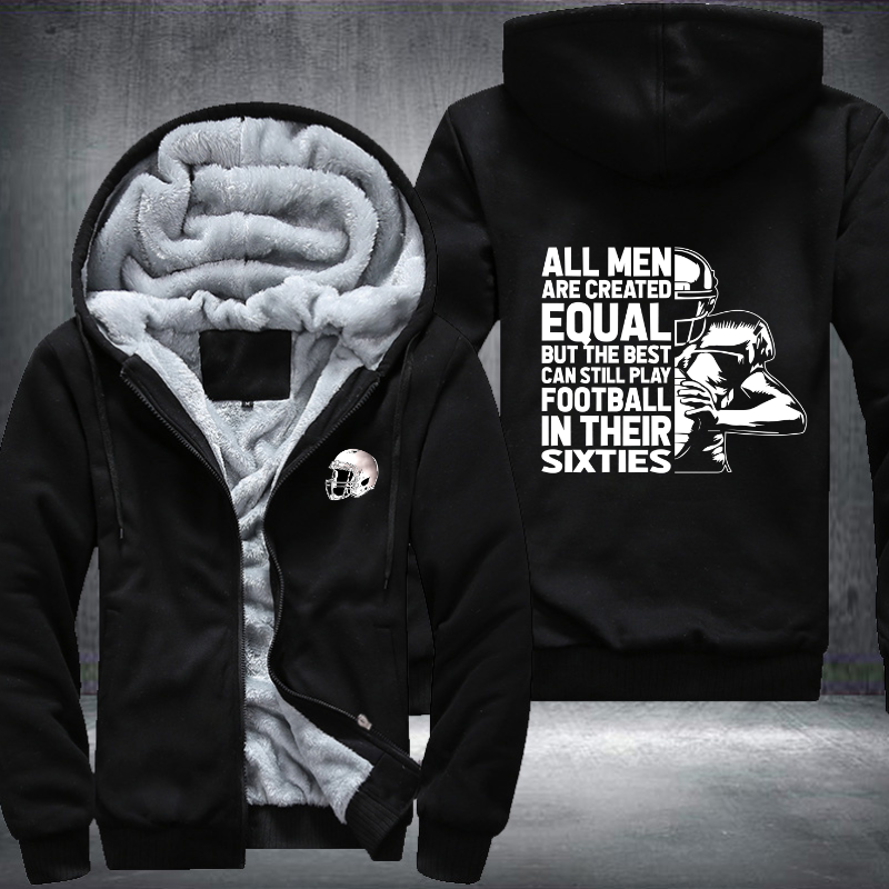 All Men Are Created Equal But The Best Can Still Play Football In Their Sixties Design Fleece Hoodies Jacket