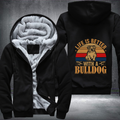 Life is better with a bulldog Fleece Hoodies Jacket