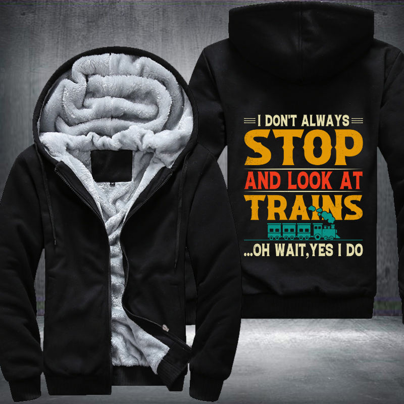 I Don't Always Stop Look At Trains Fleece Hoodies Jacket