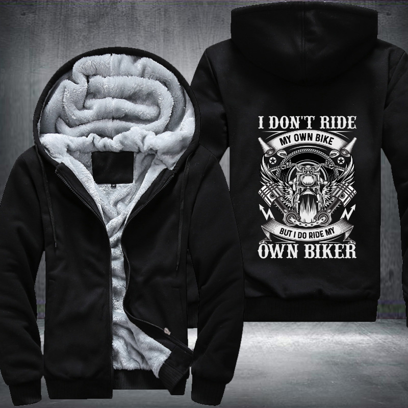 I Don't Ride My Own Bike But I Do Ride My Own Biker Fleece Hoodies Jacket