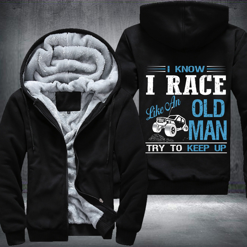 I Know I Race Like An Old Man Try To Keep Up Fleece Hoodies Jacket