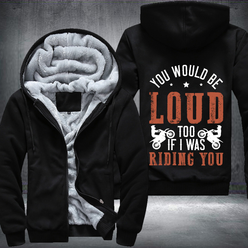 You Would Be Loud Too If I was Riding You Fleece Hoodies Jacket
