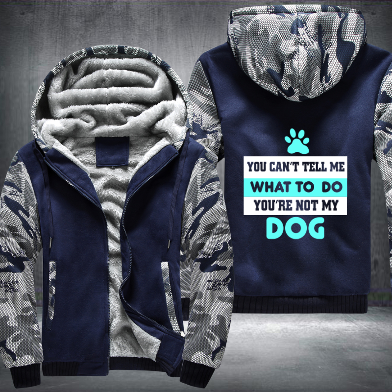 YOU CAN'T TELL ME WHAT TO DO YOU'RE NOT MY DOG Fleece Hoodies Jacket