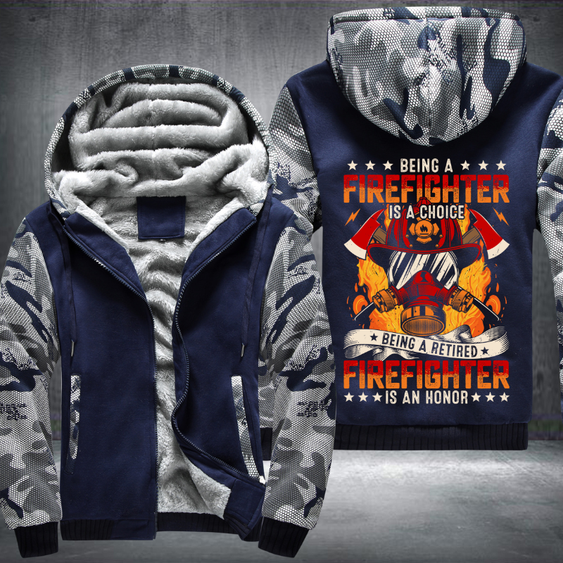 Being a Firefighter is a choice Being a Retired Firefighter is an Honor Fleece Hoodies Jacket