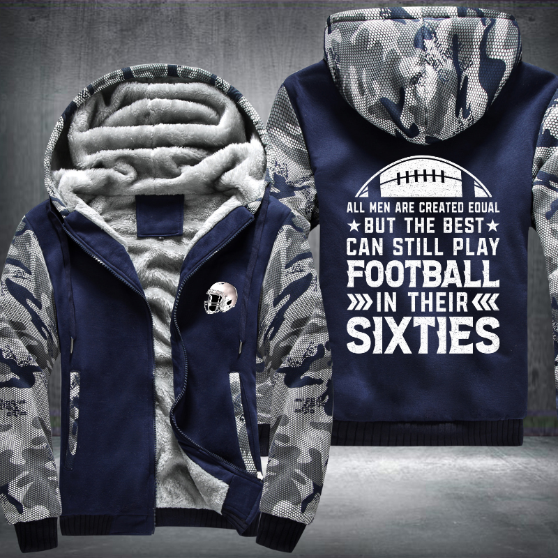 All Men Are Created Equal But The Best Can Still Play Football In Their Sixties Fleece Hoodies Jacket