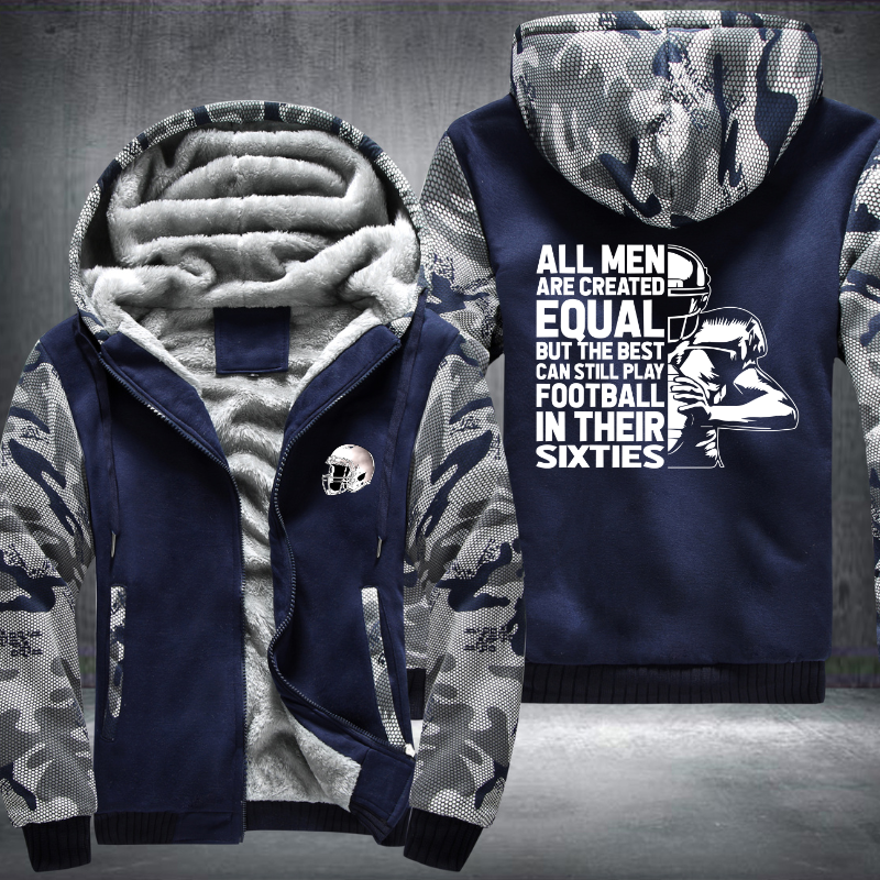 All Men Are Created Equal But The Best Can Still Play Football In Their Sixties Design Fleece Hoodies Jacket