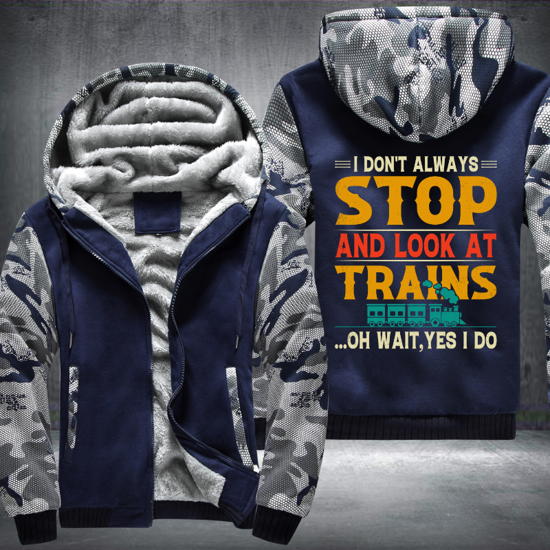 I Don't Always Stop Look At Trains Fleece Hoodies Jacket