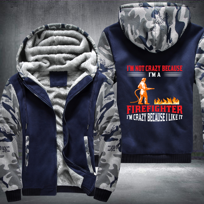 I'm Not Crazy Because I'm A Firefighter I'm Crazy Because I Like It Fleece Hoodies Jacket