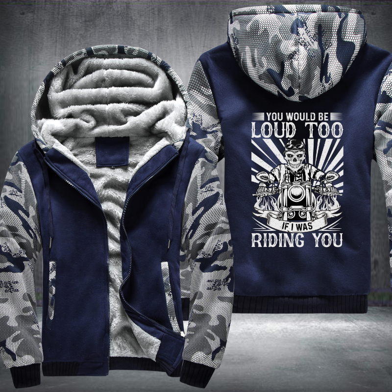 You Would Be Loud Too If I Was Riding You Fleece Hoodies Jacket