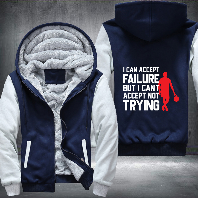 I Can Accept Failure But I Cant Accept Not Trying Fleece Hoodies Jacket