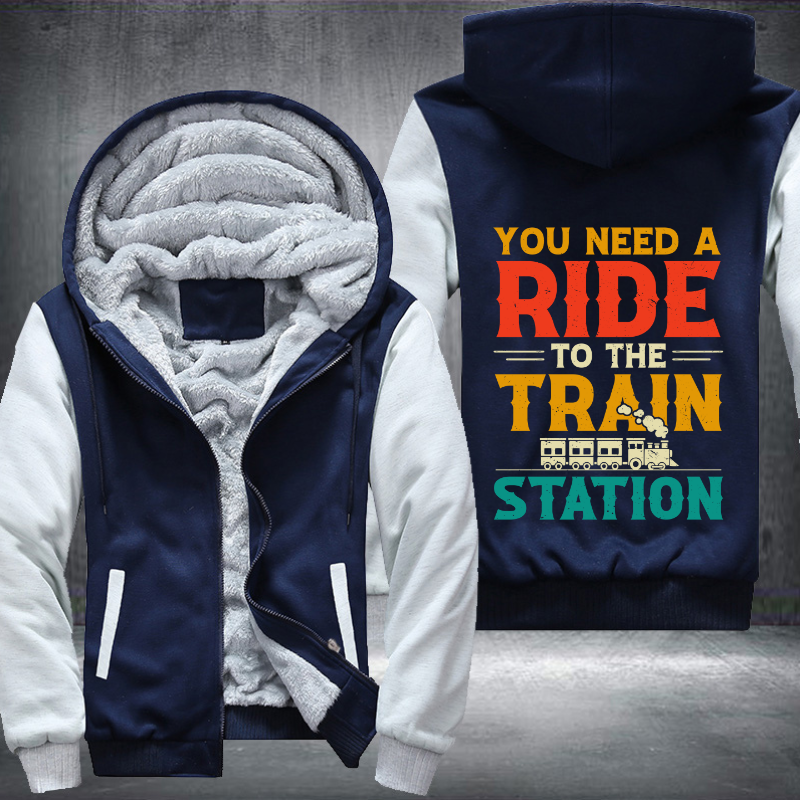 You Need a Ride to the Train Station Fleece Hoodies Jacket