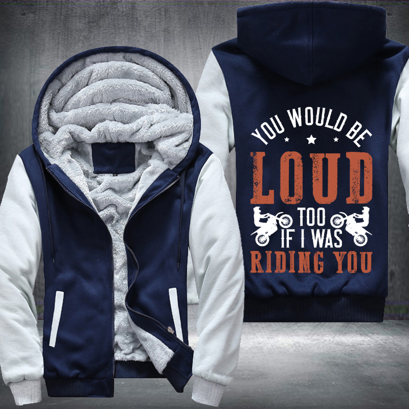 You Would Be Loud Too If I was Riding You Fleece Hoodies Jacket